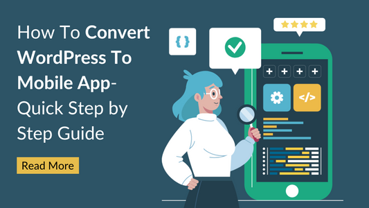 How To Convert WordPress To Mobile App- Quick Step by Step Guide