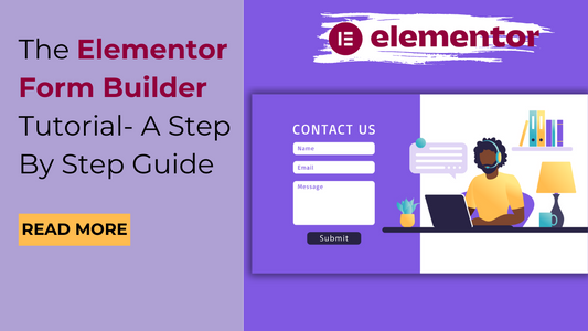 The Elementor Form Builder Tutorial- A Step By Step Guide